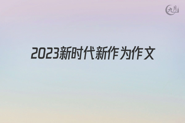 2022新时代新作为作文